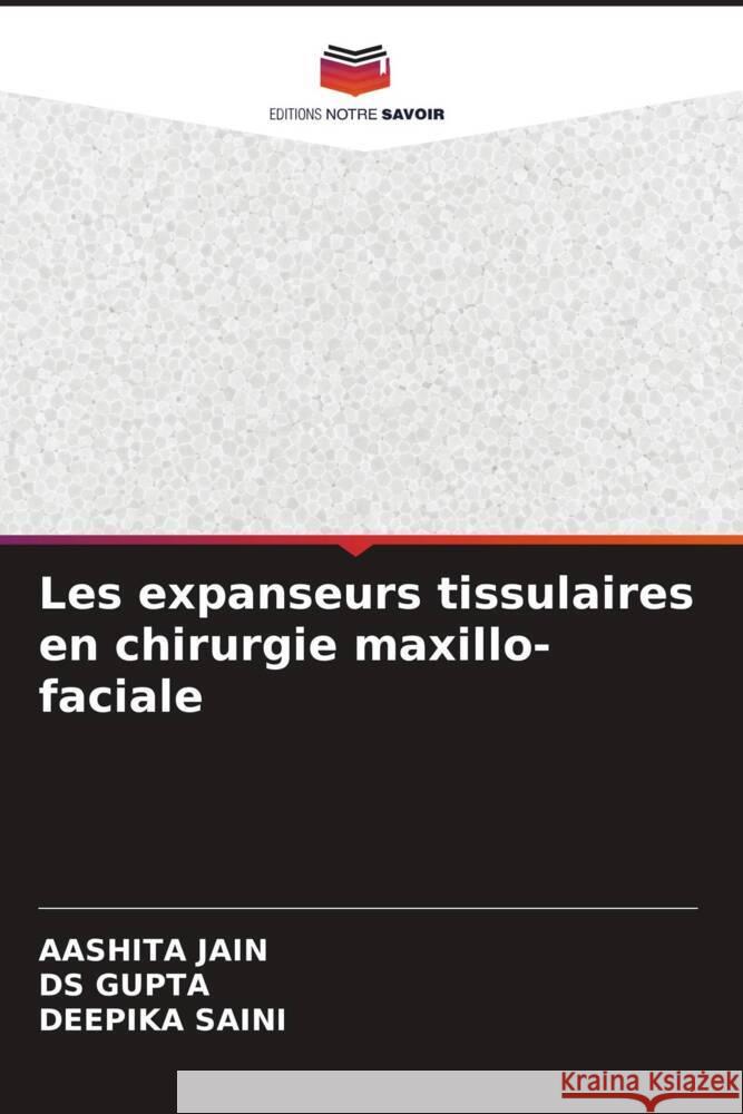 Les expanseurs tissulaires en chirurgie maxillo-faciale Aashita Jain Ds Gupta Deepika Saini 9786207988334 Editions Notre Savoir - książka