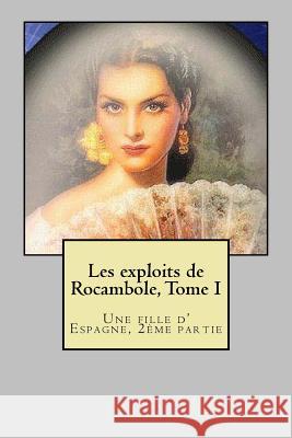 Les exploits de Rocambole, Tome I: Une fille d' Espagne, 2eme partie Ponson Du Terrail, Pierre Alexis 9781505710250 Createspace - książka