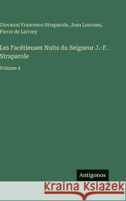 Les Fac?tieuses Nuits du Seigneur J.-F. Straparole: Volume 4 Jean Louveau Pierre De Larivey Giovanni Francesco Straparole 9783563242186 Antigonos Verlag - książka