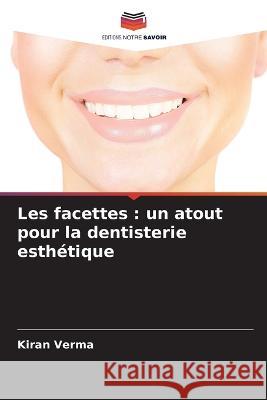 Les facettes: un atout pour la dentisterie esth?tique Kiran Verma 9786205843024 Editions Notre Savoir - książka