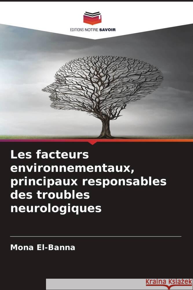 Les facteurs environnementaux, principaux responsables des troubles neurologiques El-Banna, Mona 9786208320591 Editions Notre Savoir - książka