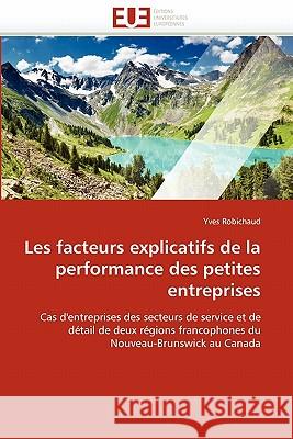Les Facteurs Explicatifs de la Performance Des Petites Entreprises Yves Robichaud 9786131549038 Editions Universitaires Europeennes - książka