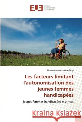 Les facteurs limitant l'autonomisation des jeunes femmes handicapées Mouhamadou Lamine Diop 9786139568291 Editions Universitaires Europeennes - książka