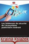 Les faiblesses de s?curit? de l'?cosyst?me publicitaire Android Jeremy Tate 9786208374013 Editions Notre Savoir