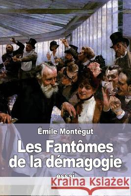 Les Fantômes de la démagogie Montegut, Emile 9781530839803 Createspace Independent Publishing Platform - książka