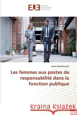 Les femmes aux postes de responsabilité dans la fonction publique Kharchouche, Imane 9786138475620 Éditions universitaires européennes - książka