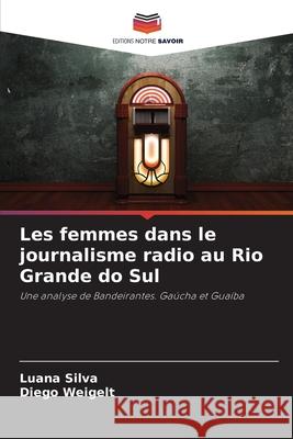 Les femmes dans le journalisme radio au Rio Grande do Sul Luana Silva Diego Weigelt 9786207737932 Editions Notre Savoir - książka