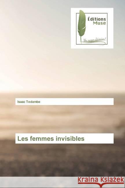 Les femmes invisibles Tedambe, Isaac 9786202293839 Editions Muse - książka