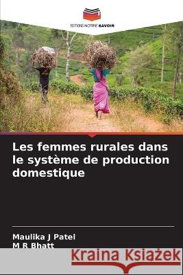 Les femmes rurales dans le systeme de production domestique Maulika J Patel M R Bhatt  9786205955307 Editions Notre Savoir - książka