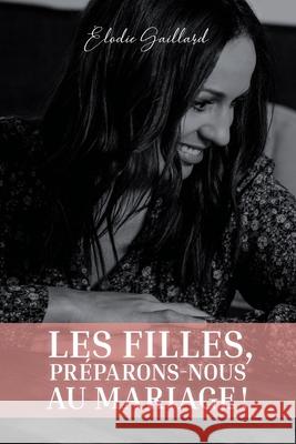 Les Filles, Préparons-nous au Mariage ! Élodie Gaillard 9781670072887 Independently Published - książka