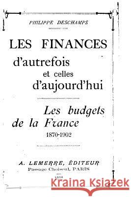 Les finances d'autrefois et celles d'aujord'hui, les budgets de la France DesChamps, Philippe 9781533663207 Createspace Independent Publishing Platform - książka