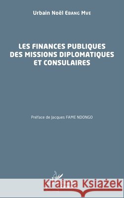 Les finances publiques des missions diplomatiques et consulaires Urbain No?l Eban Jacques Fam 9782336402376 Editions L'Harmattan - książka
