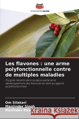 Les flavones : une arme polyfonctionnelle contre de multiples maladies Silakari, Om, Singh, Manjinder, Kaur, Maninder 9786209394973 Editions Notre Savoir - książka