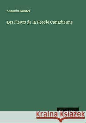 Les Fleurs de la Poesie Canadienne Antonin Nantel 9783563145302 Antigonos Verlag - książka