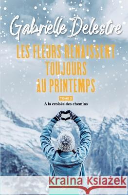Les fleurs renaissent toujours au printemps - Tome 2: À la croisée des chemins Gabrielle Delestre 9782390452379 Feel So Good - książka