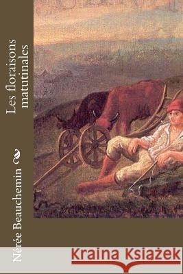 Les floraisons matutinales Beauchemin, Neree 9781534801288 Createspace Independent Publishing Platform - książka