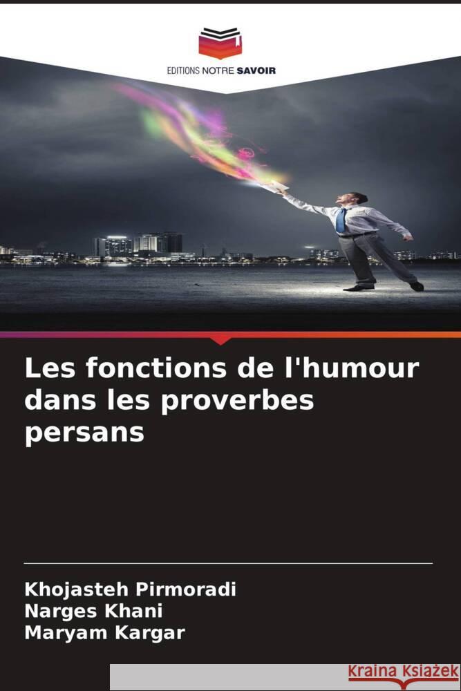 Les fonctions de l'humour dans les proverbes persans Khojasteh Pirmoradi Narges Khani Maryam Kargar 9786207037346 Editions Notre Savoir - książka