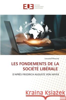 LES FONDEMENTS DE LA SOCIÉTÉ LIBÉRALE Rhouma, Loussaief 9786208980122 Éditions universitaires européennes - książka