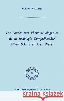 Les Fondements Phénoménologiques de la Sociologie Compréhensive: Alfred Schutz Et Max Weber Williame, R. 9789024715312 Springer - książka