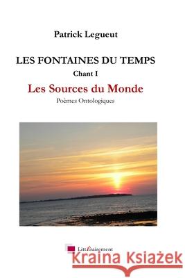 LES FONTAINES DU TEMPS Chant I: Les Sources du Monde Legueut Patrick Jean 9781721929474 Createspace Independent Publishing Platform - książka