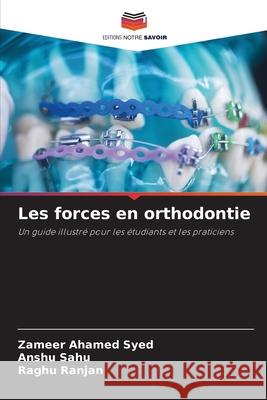 Les forces en orthodontie Syed, Zameer Ahamed, Sahu, Anshu, Ranjan, Raghu 9786209531644 Editions Notre Savoir - książka