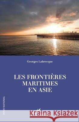 Les fronti?res maritimes en Asie Georges Labrecque 9782336527017 Editions L'Harmattan - książka