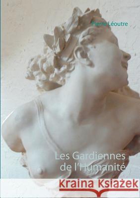 Les Gardiennes de l'Humanité Pierre Leoutre 9782810628438 Books on Demand - książka