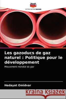 Les gazoducs de gaz naturel: Politique pour le développement Omidvar, Hedayat 9786203249408 Editions Notre Savoir - książka