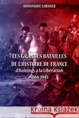 Les grandes batailles de l'histoire de France: d'Hastings à la Libération 1066-1945 Lormier, Dominique 9781913057855 Le Retour Aux Sources - książka