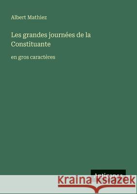Les grandes journ?es de la Constituante: en gros caract?res Albert Mathiez 9783388067742 Antigonos Verlag - książka