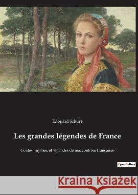 Les grandes légendes de France: Contes, mythes, et légendes de nos contrées françaises Édouard Schuré 9782385082734 Culturea - książka