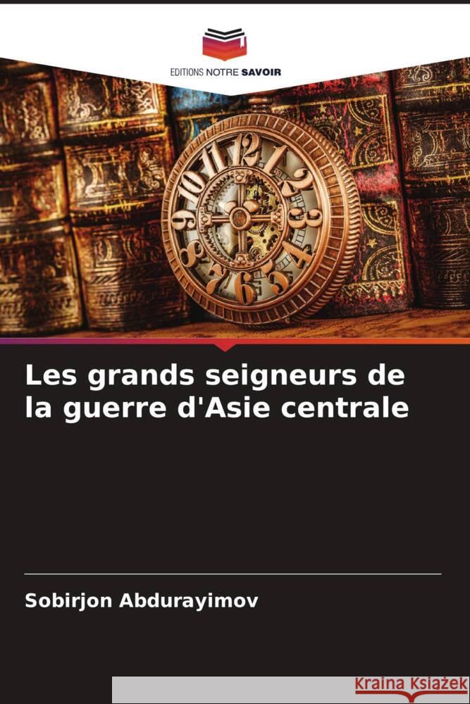 Les grands seigneurs de la guerre d'Asie centrale Abdurayimov, Sobirjon 9786204595108 Editions Notre Savoir - książka