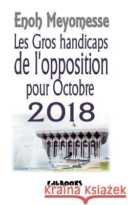 Les gros handicaps de l'opposition en 2018 Meyomesse, Enoh 9781717299376 Createspace Independent Publishing Platform - książka