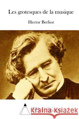 Les Grotesques de la Musique Berlioz, Hector 9781512029390 Createspace - książka