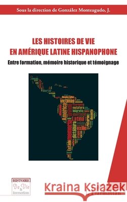 Les histoires de vie en Am?rique latine hispanophone: Entre formation, m?moire historique et t?moignage Gonzales Monteagudo Jose                 9782343019949 Editions L'Harmattan - książka