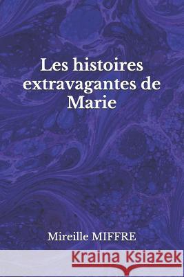 Les histoires extravagantes de Marie Mireille Miffre 9781082591686 Independently Published - książka