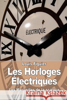 Les Horloges Électriques Figuier, Louis 9781519213112 Createspace - książka