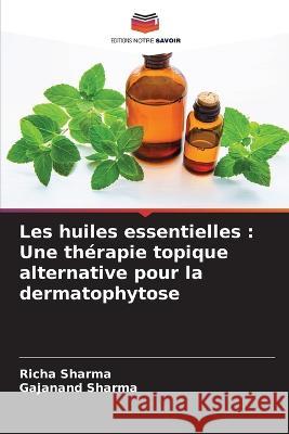 Les huiles essentielles: Une therapie topique alternative pour la dermatophytose Richa Sharma Gajanand Sharma  9786206068419 Editions Notre Savoir - książka