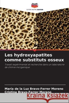 Les hydroxyapatites comme substituts osseux Bravo-Ferrer Moreno, María de la Luz, Bravo-Ferrer Moreno, Cristina 9786209325922 Editions Notre Savoir - książka