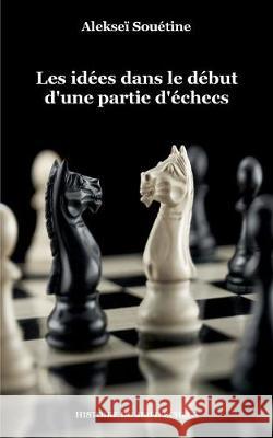 Les idées dans le début d'une partie d'échecs Souétine, Alekseï 9782322146673 Books on Demand - książka