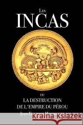 Les Incas ou la disparition de l'Empire du Pérou: Oeuvre complète Marmontel, Jean-Francois 9781718715103 Createspace Independent Publishing Platform - książka