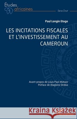 Les incitations fiscales et l'investissement au Cameroun Paul Longin Etogo Louis Paul Motaze Magloire Ondoa 9782336496849 Editions L'Harmattan - książka