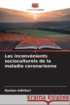 Les inconvénients socioculturels de la maladie coronarienne Adhikari, Roshan 9786208820381 Editions Notre Savoir - książka