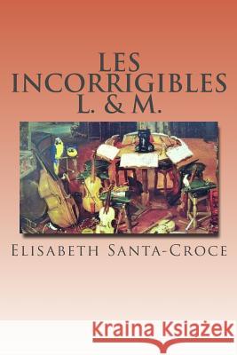 Les Incorrigibles L. et M. Elisabeth Santa-Croce 9781545049648 Createspace Independent Publishing Platform - książka