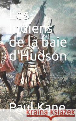 Les Indiens de la baie d'Hudson Paul Kane 9781691549917 Independently Published - książka