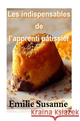 Les indispensables de l'apprenti patissier: Dessert Emilie Susanne 9781517426668 Createspace Independent Publishing Platform - książka