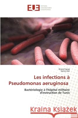 Les infections à Pseudomonas aeruginosa Fazaa, Ikram, Asli, Selim 9786209063657 Éditions universitaires européennes - książka