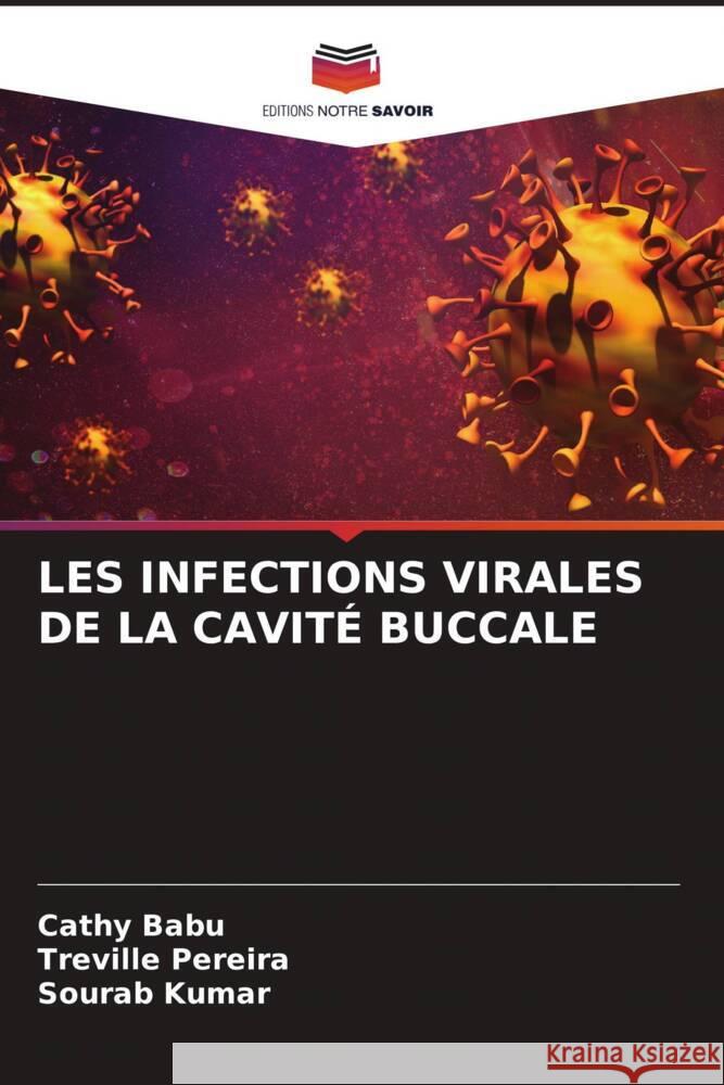 LES INFECTIONS VIRALES DE LA CAVITÉ BUCCALE Babu, Cathy, Pereira, Treville, Kumar, Sourab 9786204494418 Editions Notre Savoir - książka
