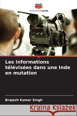 Les informations télévisées dans une Inde en mutation Singh, Brajesh Kumar 9786207828265 Editions Notre Savoir - książka