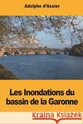 Les Inondations du bassin de la Garonne D'Assier, Adolphe 9781722227982 Createspace Independent Publishing Platform - książka